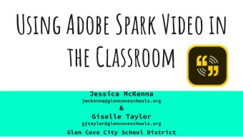 Using Adobe Spark Video in  the Classroom  Jessica McKenna  jmckenna@glencoveschools.org  &amp;
