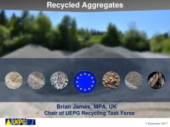 Recycled Aggregates  Brian James, MPA, UK  Chair of UEPG Recycling Task Force  7 December 2017  UNI
