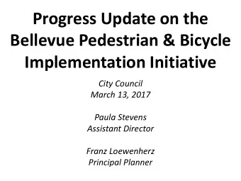 Bellevue Pedestrian &amp; Bicycle  Implementation Initiative  City Council  March 13, 2017  Paula