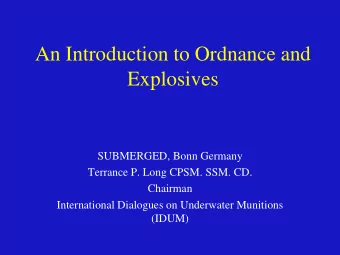 An Introduction to Ordnance and  Explosives  SUBMERGED, Bonn Germany  Terrance P. Long CPSM. SSM.