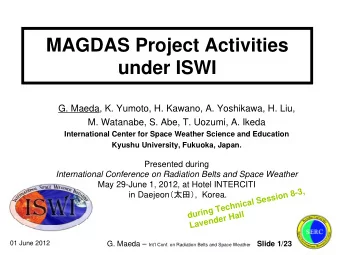 MAGDAS Project Activities  under ISWI  G. Maeda, K. Yumoto, H. Kawano, A. Yoshikawa, H. Liu,  M.