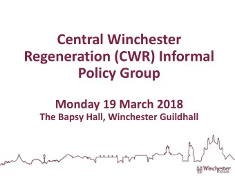 Central Winchester  Regeneration (CWR) Informal  Policy Group  Monday 19 March 2018  The Bapsy