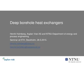 Deep borehole heat exchangers  Henrik Holmberg, Asplan Viak AS and NTNU-Department of energy and