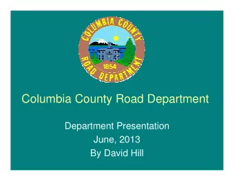 Columbia County Road Department  Department Presentation  June, 2013  By David Hill  Columbia