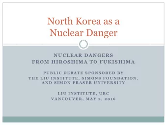 North Korea as a  Nuclear Danger  NUCLEAR DANGERS  FROM HIROSHIMA TO FUKISHIMA  P U B L I C  D E B