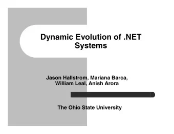Dynamic Evolution of .NET  Systems  Jason Hallstrom, Mariana Barca,  William Leal, Anish Arora  The