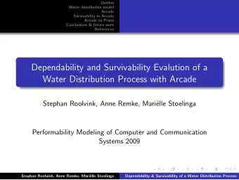 Dependability and Survivability Evalution of a  Water Distribution Process with Arcade  Stephan