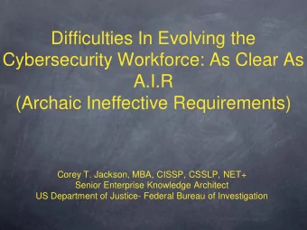 Difficulties In Evolving the  Cybersecurity Workforce: As Clear As  A.I.R  (Archaic Ineffective