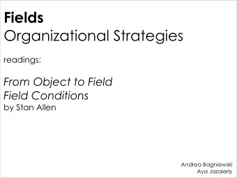 Fields  Organizational Strategies  readings: From Object to Field  Field Conditions  by Stan Allen
