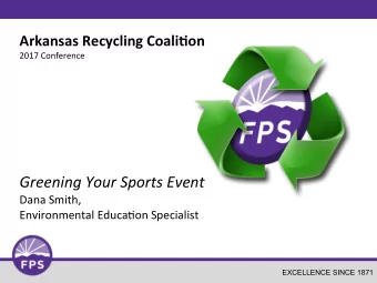 Greening Your Sports Event  Dana Smith,  Environmental Educa:on Specialist  EXCELLENCE SINCE 1871