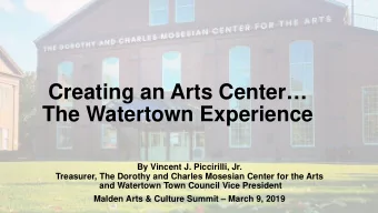 Creating an Arts Center  The Watertown Experience  By Vincent J. Piccirilli, Jr.  Treasurer, The