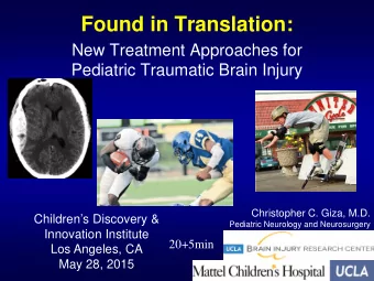 Found in Translation:  New Treatment Approaches for  Pediatric Traumatic Brain Injury  Christopher
