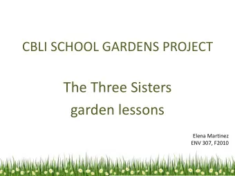 The Three Sisters  garden lessons  Elena Martinez  ENV 307, F2010  Why teach in school gardens?