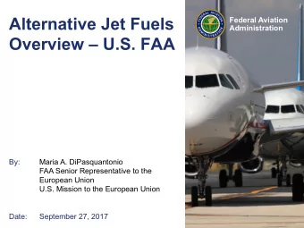 Alternative Jet Fuels  Federal Aviation  Administration  Overview  U.S. FAA  By:  Maria A.