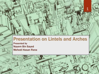 Presentation on Lintels and Arches  Presented by  Nayem Bin Sayed  Mehedi Hasan Rana  Lintels  2