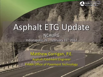 Asphalt ETG Update  NCAUPG Indianapolis, IN  February 15 th 2012  Matthew Corrigan, P.E.