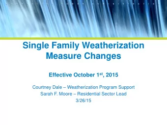 Single Family Weatherization  Measure Changes Effective October 1 st , 2015 Courtney Dale