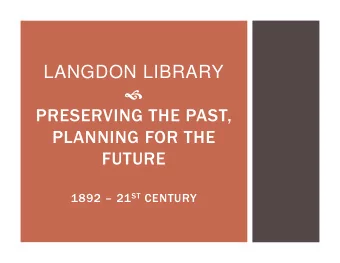 LANGDON LIBRARY    PRESERVING THE PAST,  PLANNING FOR THE  FUTURE 1892  21 ST CENTURY  A