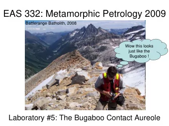 EAS 332: Metamorphic Petrology 2009  Battlerange Batholith, 2008  Wow this looks  just like the
