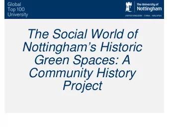 The Social World of  Nottinghams Historic  Green Spaces: A  Community History Project  Programme