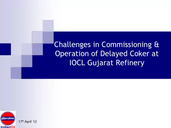 Challenges in Commissioning &amp;  Operation of Delayed Coker at  IOCL Gujarat Refinery 17 th