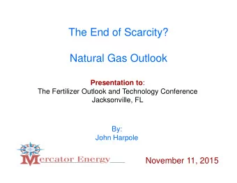 The End of Scarcity?  Natural Gas Outlook Presentation to :  The Fertilizer Outlook and Technology