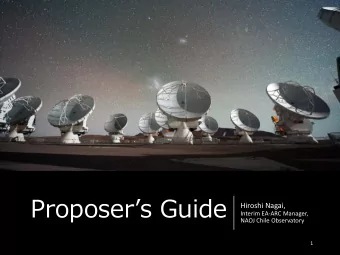 Proposers Guide  Hiroshi Nagai,  Interim EA-ARC Manager,  NAOJ Chile Observatory  1  Contents