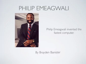 PHILIP EMEAGWALI  Philip Emeagwali invented the  fastest computer.  By Brayden Banister  WHERE HE