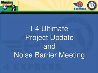 I-4 Ultimate  Project Update  and  Noise Barrier Meeting  Project Location    21 miles through