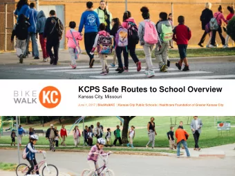 KCPS Safe Routes to School Overview  Kansas City, Missouri June 1, 2017 | BikeWalkKC | Kansas City