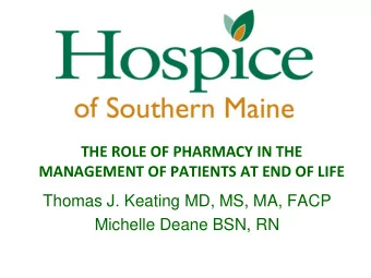 THE ROLE OF PHARMACY IN THE  MANAGEMENT OF PATIENTS AT END OF LIFE  Thomas J. Keating MD, MS, MA,