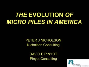 THE EVOLUTION OF  MICRO PILES IN AMERICA  PETER J NICHOLSON  Nicholson Consulting  DAVID E PINYOT