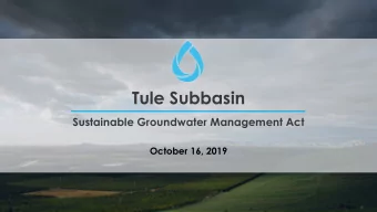 Tule Subbasin  Sustainable Groundwater Management Act  October 16, 2019  KEY SGMA TERMS SGMA :