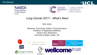 Lung Cancer 2017  Whats New!  Sam Janes  Wellcome Trust Senior Fellow in Clinical Science