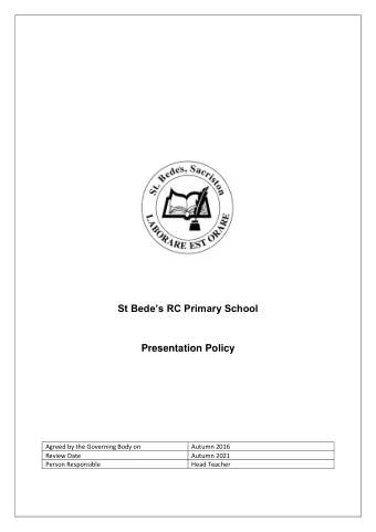 St Bedes RC Primary School  Presentation Policy  Agreed by the Governing Body on  Autumn 2016