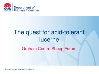 The quest for acid-tolerant  lucerne  Graham Centre Sheep Forum  Richard Hayes, Research Scientist