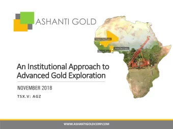 An Institutional Approach to  Advanced Gold Exploration NOVEMBER 2018 TSX .V: AGZ