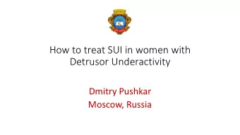 How to treat SUI in women with  Detrusor Underactivity  Dmitry Pushkar  Moscow, Russia  Dmitry
