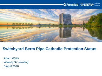 Switchyard Berm Pipe Cathodic Protection Status  Adam Watts  Weekly SY meeting  5 April 2016  Berm