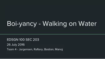 Boi-yancy - Walking on Water  EDSGN 100 SEC 203  26 July 2016  Team 4 - Jurgensen, Raftery,