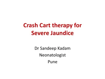 Crash Cart therapy for  Severe Jaundice  Dr Sandeep Kadam  Neonatologist  Pune  Objectives