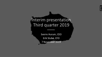 Interim presentation Third quarter 2019 Sverre Hurum, CEO Erik Stub, CFO 7 November 2019