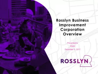 Rosslyn Business  Improvement  Corporation  Overview  Presented to  FAAC  December 5, 2017
