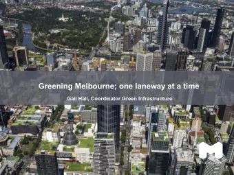Greening Melbourne; one laneway at a time  Gail Hall, Coordinator Green Infrastructure  Green Our