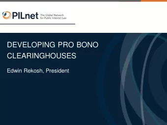 DEVELOPING PRO BONO  CLEARINGHOUSES  Edwin Rekosh, President  Pro Bono Clearinghouse Manual  Table