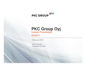 PKC Group Oyj  Investor Presentation  Q4/2011  February 2012  Harri Suutari  President &amp; CEO  1