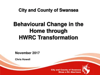 Behavioural Change in the  Home through  HWRC Transformation  November 2017  Chris Howell  City and