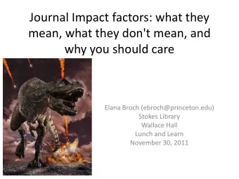 Journal Impact factors: what they  mean, what they don't mean, and  why you should care  Elana
