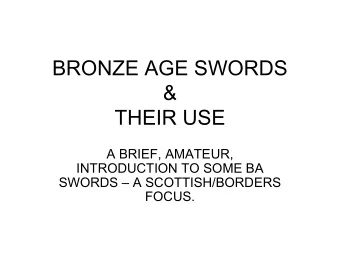 BRONZE AGE SWORDS  &amp;  THEIR USE  A BRIEF, AMATEUR,  INTRODUCTION TO SOME BA  SWORDS  A