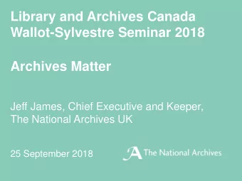 Library and Archives Canada  Wallot-Sylvestre Seminar 2018  Archives Matter  Jeff James, Chief